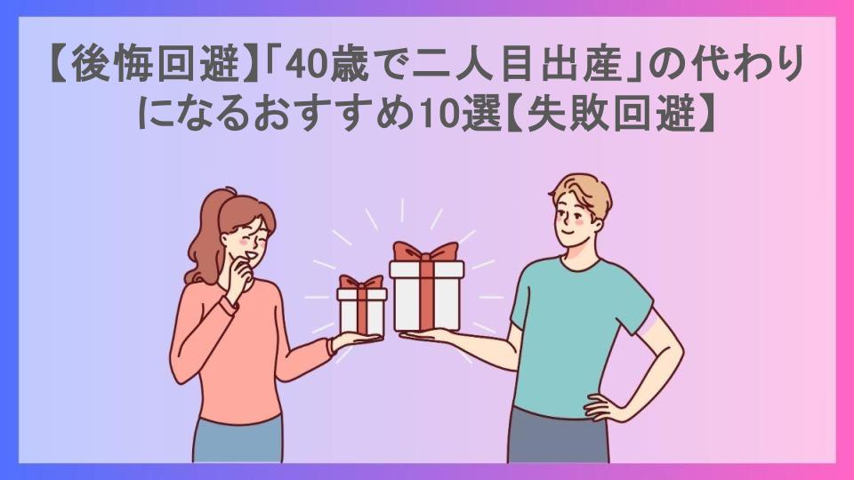 【後悔回避】「40歳で二人目出産」の代わりになるおすすめ10選【失敗回避】